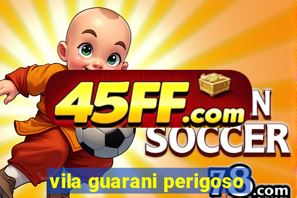 vila guarani perigoso